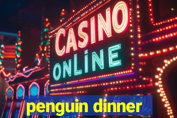 penguin dinner